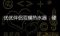 优优伴侣双模热水器：硬核设计满足快节奏生活需求