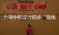 为碳中和设计初步“路线图” 院士们的支撑来了�！