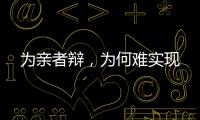为亲者辩�，为何难实现