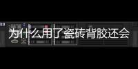 为什么用了瓷砖背胶还会有瓷砖脱落现象?