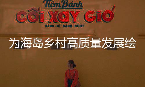 岛乡动方推动城乡融合发展