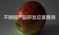 不锈钢产品研发应紧跟消费者需求