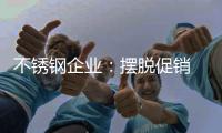 不锈钢企业：摆脱促销 精准营销挖掘消费力