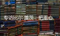 专访比尔·盖茨�：把重心重新放到挽救儿童生命上