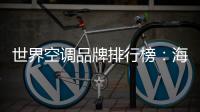 世界空调品牌排行榜
：海尔空调获多国认可成用户首选