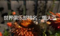 世界俱乐部排名	：恒大亚洲第一世界第34压AC米兰