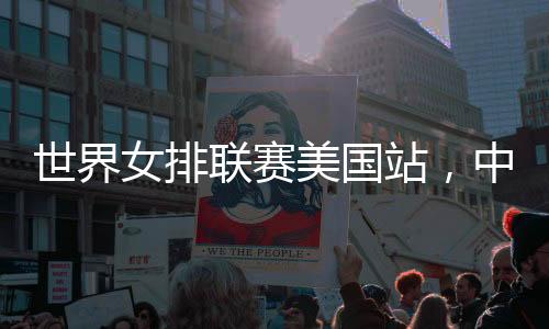 中国女排3比2险胜多米尼加队