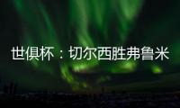 世俱杯	：切尔西胜弗鲁米嫩塞率先晋级决赛
