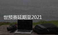 世预赛延期至2021 中超BIG4可专心战亚冠