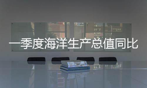同比全国海洋经济强劲复苏