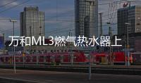万和ML3燃气热水器上市!双屏浴控，调温0跑动