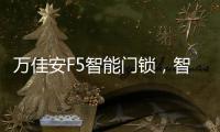 万佳安F5智能门锁�，智慧贴心生活从开门的那一刻开启