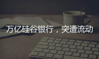 万亿硅谷银行，突遭流动性风波