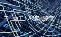 三一重工：A7智能搬运车上市�！以“智驾”革新物流搬运新生态