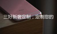 三好新奢定制
�，定制您的未来家!