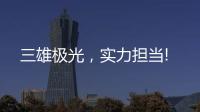 三雄极光	，实力担当!