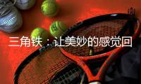 三角铁
：让美妙的感觉回荡在整个乐队