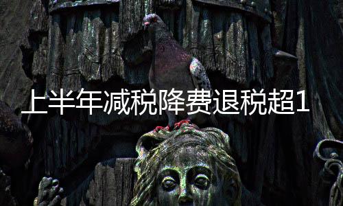 上半税降税超今年上半年