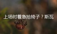 上场时着急抢椅子
？斯瓦泰克�：我不迷信，只是怕自己打瞌睡