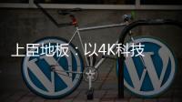 上臣地板
�：以4K科技 窥见原木之美