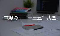 中煤协：“十三五”我国煤炭保障能力持续增加