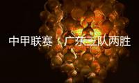 中甲联赛：广东三队两胜一负，深圳青年人取得客场首胜