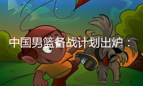 中国男篮将在7月5日凌晨启程