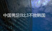 中国男足0比3不敌韩国队
