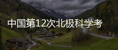 我国开展了11次北极科学考察