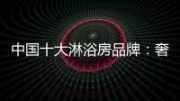 中国十大淋浴房品牌�：奢简结合 打造时尚淋浴房