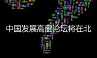 中国发展高层论坛将在北京召开