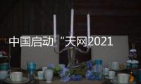 中国启动“天网2021”行动 加大金融、国企等领域外逃腐败分子追逃追赃力度