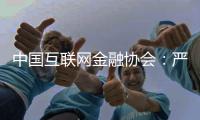 中国互联网金融协会：严格落实金融监管要求�	，共促行业规范健康发展