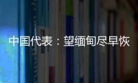 中国代表：望缅甸尽早恢复稳定，重启民主转型进程
