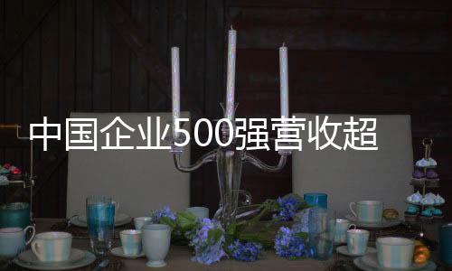 中国比上年“500强”增长5.74%