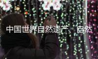 中国世界自然遗产
、自然和文化双遗产数均列世界第一