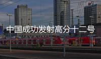 中国成功发射高分十二号02星