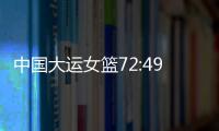 中国大运女篮72:49胜波兰队，小组赛两连胜晋级8强