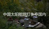 中国太阳能路灯争夺国内高端市场