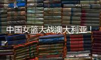 中国女篮大战澳大利亚！宫鲁鸣收三个消息，不带李梦也能双杀对手
