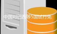 中国对巴西等5国试行免签政策