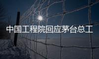 中国工程院回应茅台总工入围院士候选名单
：还不是有效候选人