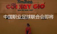 中国职业足球联合会即将组建�，将负责联赛组织、管理和运营——足球职业联赛“管办分离”迈出实质一步