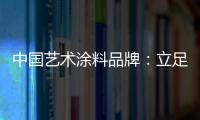 中国艺术涂料品牌：立足国内 着眼国际