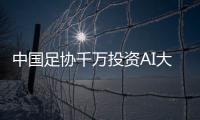 中国足协千万投资AI大模型	：是救命稻草还是电子烧香？！