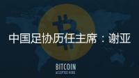 中国足协历任主席	：谢亚龙入狱 李凤楼获主席接见
