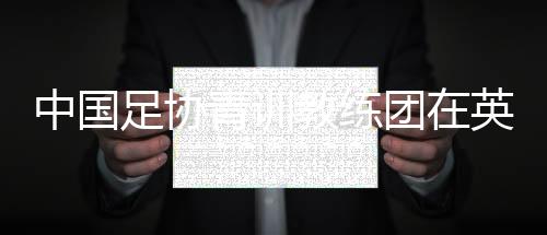 两周的青训英超俱乐部参访中