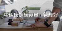 中佰康健康寝具�：管理好睡眠	�，是最值得的投资