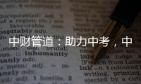 中财管道：助力中考
�，中财再行动!
