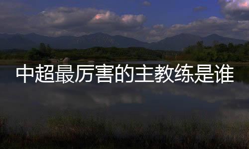 中超最厉主教排名世界第107位